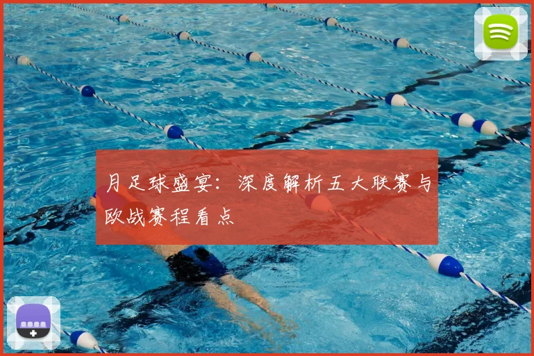月足球盛宴：深度解析五大联赛与欧战赛程看点